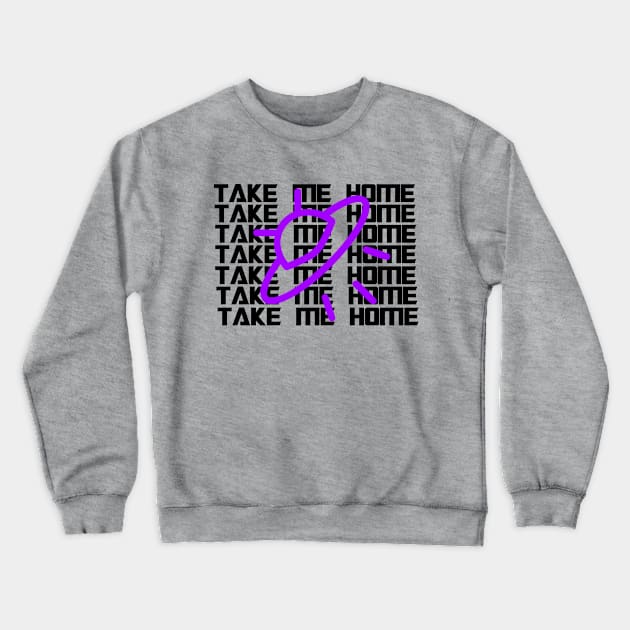 Take Me home Crewneck Sweatshirt by AlienClownThings